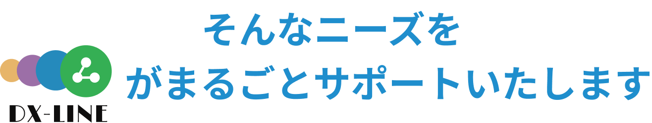そんなニーズをDX-LINEがまるごとサポートいたします